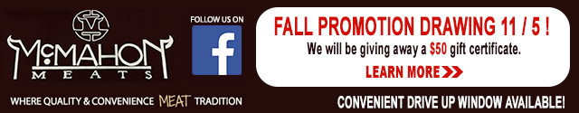 McMahon Meats Fall Promotion Drawing - We will be giving away a fifty dollar gif certificate. Convenient drive up window available.